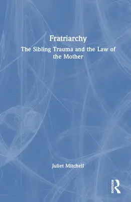 Fratriarchat: Trauma rodzeństwa i prawo matki - Fratriarchy: The Sibling Trauma and the Law of the Mother