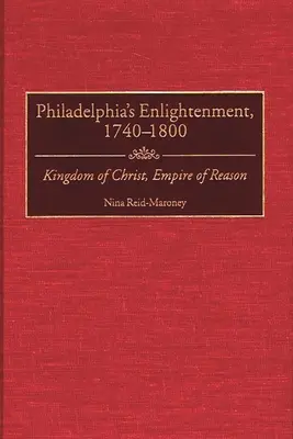 Oświecenie w Filadelfii, 1740-1800: Królestwo Chrystusa, Imperium Rozumu - Philadelphia's Enlightenment, 1740-1800: Kingdom of Christ, Empire of Reason