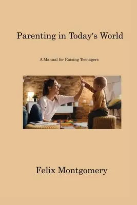 Rodzicielstwo w dzisiejszym świecie: Podręcznik wychowywania nastolatków - Parenting in Today's World: A Manual for Raising Teenagers