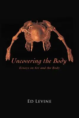 Odkrywanie ciała: eseje o sztuce i ciele - Uncovering the Body: essays on art and the body