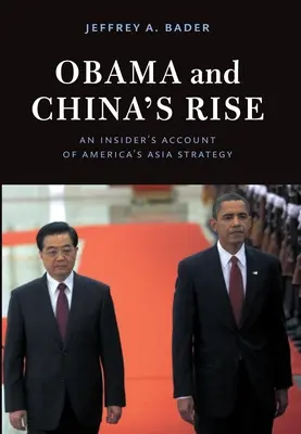Obama and China's Rise: An Insider's Account of America's Asia Strategy (Obama i wzrost znaczenia Chin: relacja z amerykańskiej strategii wobec Azji) - Obama and China's Rise: An Insider's Account of America's Asia Strategy