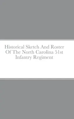 Szkic historyczny i spis 51. pułku piechoty w Karolinie Północnej - Historical Sketch And Roster Of The North Carolina 51st Infantry Regiment