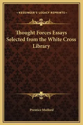 Eseje o siłach myśli wybrane z Biblioteki Białego Krzyża - Thought Forces Essays Selected from the White Cross Library