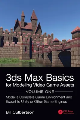 3ds Max Basics for Modeling Video Game Assets: Tom 1: Modelowanie kompletnego środowiska gry i eksport do Unity lub innych silników gier - 3ds Max Basics for Modeling Video Game Assets: Volume 1: Model a Complete Game Environment and Export to Unity or Other Game Engines