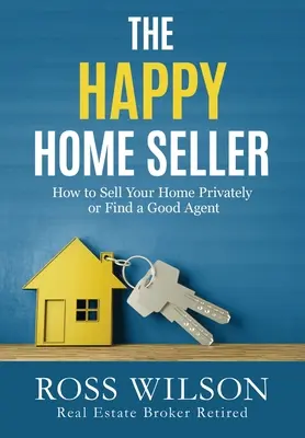 Szczęśliwy sprzedawca domu: jak sprzedać dom prywatnie lub zatrudnić dobrego agenta - The Happy Home Seller: How to Sell Your Home Privately or Hire a Good Agent