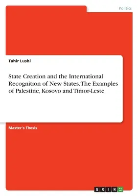 Tworzenie państw i międzynarodowe uznanie nowych państw. Przykłady Palestyny, Kosowa i Timoru Wschodniego - State Creation and the International Recognition of New States. The Examples of Palestine, Kosovo and Timor-Leste
