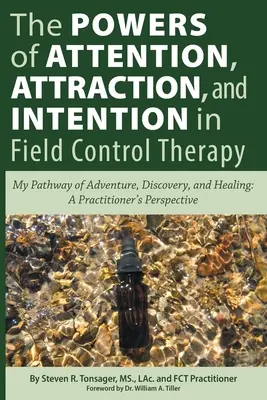 Potęga uwagi, przyciągania i intencji w terapii kontroli pola: Moja ścieżka przygód, odkryć i uzdrowienia: A Practioner's Perspecti - The Powers of Attention, Attraction, and Intention In Field Control Therapy: My Pathway of Adventure, Discovery, and Healing: A Practioner's Perspecti