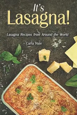 To Lasagna!: Przepisy na lasagne z całego świata - It's Lasagna!: Lasagna Recipes from Around the World