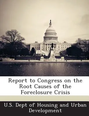 Raport dla Kongresu na temat przyczyn kryzysu związanego z wykluczeniem z rynku nieruchomości - Report to Congress on the Root Causes of the Foreclosure Crisis