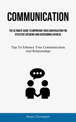 Komunikacja: The Ultimate Guide To Improving Your Conversation For Effective Speaking And Overcoming Shyness (Tips To Enhance Your - Communication: The Ultimate Guide To Improving Your Conversation For Effective Speaking And Overcoming Shyness (Tips To Enhance Your