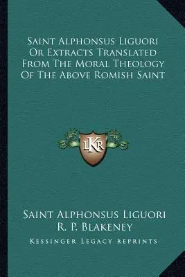 Święty Alfons Liguori albo fragmenty przetłumaczone z teologii moralnej powyższego rzymskiego świętego - Saint Alphonsus Liguori Or Extracts Translated From The Moral Theology Of The Above Romish Saint