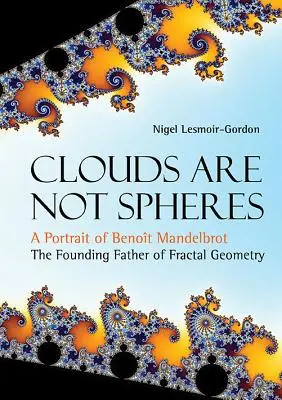 Chmury nie są kulami: Portret Benoita Mandelbrota, ojca założyciela geometrii fraktalnej - Clouds Are Not Spheres: A Portrait of Benoit Mandelbrot, the Founding Father of Fractal Geometry
