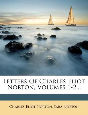 Listy Charlesa Eliota Nortona, tomy 1-2... - Letters Of Charles Eliot Norton, Volumes 1-2...