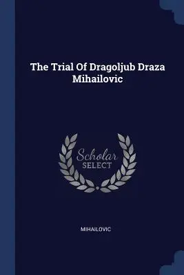 Proces Dragoljuba Drazy Mihailovicia - The Trial Of Dragoljub Draza Mihailovic