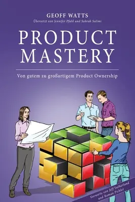 Opanowanie produktu: Von gutem zu groartigem Product Ownership - Product Mastery: Von gutem zu groartigem Product Ownership