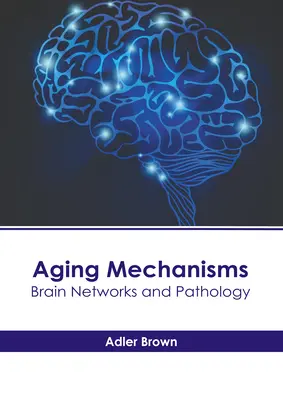Mechanizmy starzenia się: Sieci mózgowe i patologia - Aging Mechanisms: Brain Networks and Pathology
