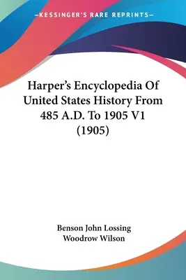 Harper's Encyclopedia of United States History From 485 A.D. to 1905 V1 (1905) - Harper's Encyclopedia Of United States History From 485 A.D. To 1905 V1 (1905)