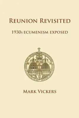 Reunion Revisited: Ekumenizm lat 30. obnażony - Reunion Revisited: 1930s Ecumenism Exposed
