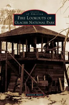 Straż pożarna w Parku Narodowym Glacier - Fire Lookouts of Glacier National Park