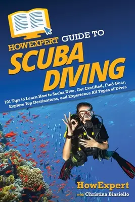 HowExpert Guide to Scuba Diving: 101 wskazówek, jak nauczyć się nurkować, uzyskać certyfikat, znaleźć sprzęt, poznać najlepsze miejsca docelowe i doświadczyć wszystkich rodzajów nurkowania - HowExpert Guide to Scuba Diving: 101 Tips to Learn How to Scuba Dive, Get Certified, Find Gear, Explore Top Destinations, and Experience All Types of