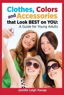 Ubrania, kolory i akcesoria, w których wyglądasz najlepiej: Przewodnik dla młodych dorosłych - Clothes, Colors & Accessories That Look Best on You: A Guide for Young Adults