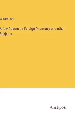 Kilka artykułów na temat zagranicznej farmacji i innych tematów - A few Papers on Foreign Pharmacy and other Subjects