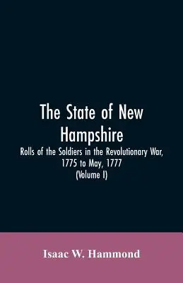 Stan New Hampshire. Rolls of the Soldiers in the Revolutionary War, 1775, to May, 1777: With an Appendix, Embracing Diaries of Lieut. Jonathan - The State Of New Hampshire. Rolls Of The Soldiers In The Revolutionary War, 1775, To May, 1777: With An Appendix, Embracing Diaries Of Lieut. Jonathan