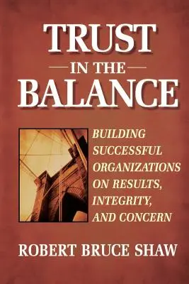 Zaufanie w równowadze: Budowanie udanych organizacji w oparciu o wyniki, uczciwość i troskę - Trust in the Balance: Building Successful Organizations on Results, Integrity, and Concern