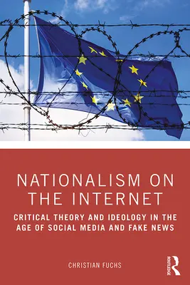 Nacjonalizm w Internecie: Teoria krytyczna i ideologia w dobie mediów społecznościowych i fałszywych wiadomości - Nationalism on the Internet: Critical Theory and Ideology in the Age of Social Media and Fake News