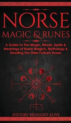 Magia i runy nordyckie: Przewodnik po magii, rytuałach, zaklęciach i znaczeniach nordyckiej magii, mitologii i czytania run Starszego Futharku - Norse Magic & Runes: A Guide To The Magic, Rituals, Spells & Meanings of Norse Magick, Mythology & Reading The Elder Futhark Runes