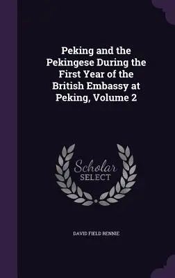 Pekin i pekińczycy w pierwszym roku działalności ambasady brytyjskiej w Pekinie, tom 2 - Peking and the Pekingese During the First Year of the British Embassy at Peking, Volume 2