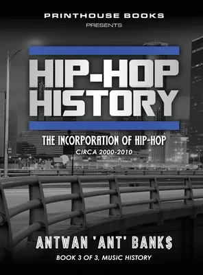 Historia hip-hopu (Księga 3 z 3): Włączenie hip-hopu: około 2000-2010 - Hip-Hop History (Book 3 of 3): The Incorporation of Hip-Hop: Circa 2000 -2010