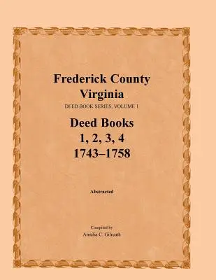 Hrabstwo Frederick, Wirginia, seria ksiąg aktów, tom 1, księgi aktów 1, 2, 3, 4: 1743-1758 - Frederick County, Virginia, Deed Book Series, Volume 1, Deed Books 1, 2, 3, 4: 1743-1758