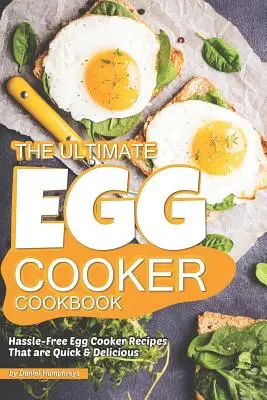 Najlepsza książka kucharska z jajkami: Bezproblemowe przepisy na jajka, które są szybkie i pyszne - The Ultimate Egg Cooker Cookbook: Hassle-Free Egg Cooker Recipes That Are Quick Delicious
