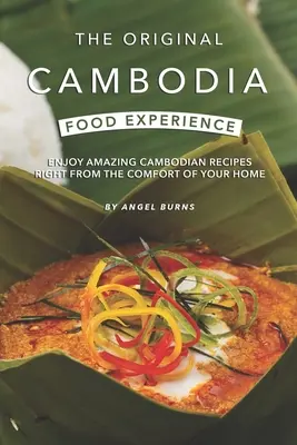 Oryginalne doświadczenie kulinarne w Kambodży: Ciesz się niesamowitymi kambodżańskimi przepisami w zaciszu własnego domu - The Original Cambodia Food Experience: Enjoy Amazing Cambodian Recipes Right from The Comfort of Your Home