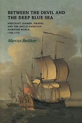 Między diabłem a błękitnym morzem: Marynarze handlowi, piraci i anglo-amerykański świat morski, 1700-1750 - Between the Devil and the Deep Blue Sea: Merchant Seamen, Pirates and the Anglo-American Maritime World, 1700-1750