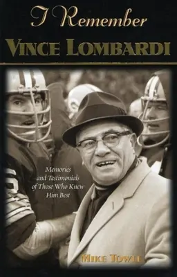 I Remember Vince Lombardi: Osobiste wspomnienia i świadectwa pierwszego trenera mistrzostw futbolu w Super Bowl, opowiedziane przez ludzi i grę - I Remember Vince Lombardi: Personal Memories of and Testimonials to Football's First Super Bowl Championship Coach as Told by the People and Play