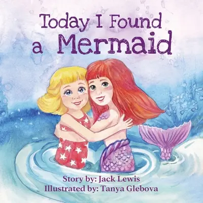 Dziś znalazłem syrenkę: Magiczna opowieść dla dzieci o przyjaźni i sile wyobraźni - Today I Found a Mermaid: A magical children's story about friendship and the power of imagination