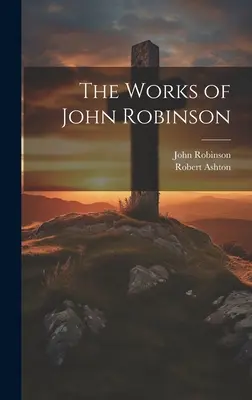 Dzieła Johna Robinsona - The Works of John Robinson