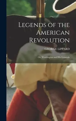 Legends of the American Revolution: Albo Waszyngton i jego generałowie - Legends of the American Revolution: Or, Washington and His Generals