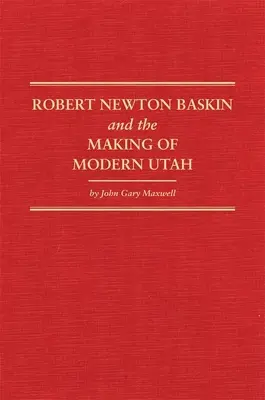 Robert Newton Baskin i tworzenie nowoczesnego Utah, 37 - Robert Newton Baskin and the Making of Modern Utah, 37