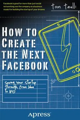 Jak stworzyć następnego Facebooka: Przeprowadzenie startupu od pomysłu do IPO - How to Create the Next Facebook: Seeing Your Startup Through, from Idea to IPO