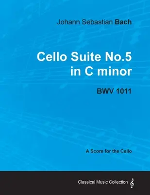 Johann Sebastian Bach - Suita wiolonczelowa nr 5 c-moll - Bwv 1011 - Partytura na wiolonczelę - Johann Sebastian Bach - Cello Suite No.5 in C Minor - Bwv 1011 - A Score for the Cello