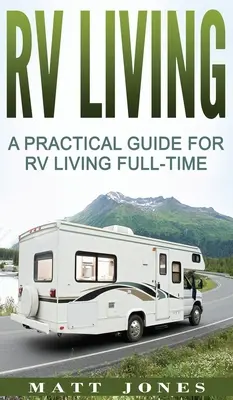 RV Living: Praktyczny przewodnik po życiu w kamperze w pełnym wymiarze godzin - RV Living: A Practical Guide For RV Living Full-Time