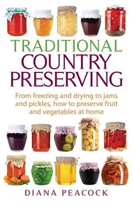Tradycyjne wiejskie przetwory: Od mrożenia i suszenia po dżemy i pikle, czyli jak konserwować owoce i warzywa w domu - Traditional Country Preserving: From Freezing and Drying to Jams and Pickles, How to Preserve Fruit and Vegetables at Home