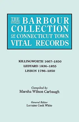 Barbour Collection of Connecticut Town Vital Records. Tom 21: Killingworth 1667-1850, Ledyard 1836-1855, Lisbon 1786-1850 - Barbour Collection of Connecticut Town Vital Records. Volume 21: Killingworth 1667-1850, Ledyard 1836-1855, Lisbon 1786-1850