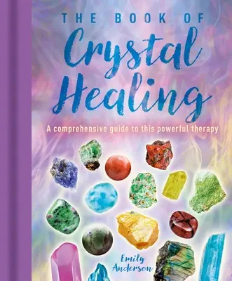 Księga uzdrawiania kryształami: Kompleksowy przewodnik po tej potężnej terapii - The Book of Crystal Healing: A Comprehensive Guide to This Powerful Therapy