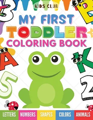 Moja pierwsza kolorowanka dla maluchów: Zabawa z liczbami, literami, kształtami, kolorami i zwierzętami! - My First Toddler Coloring Book: Fun With Numbers; Letters; Shapes, Colors and Animals!