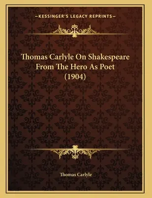 Thomas Carlyle o Szekspirze: bohater jako poeta (1904) - Thomas Carlyle On Shakespeare From The Hero As Poet (1904)