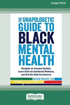 The Unapologetic Guide to Black Mental Health: Poruszaj się po nierównym systemie, poznaj narzędzia do emocjonalnego dobrego samopoczucia i uzyskaj pomoc, na którą zasługujesz [Large Pri - The Unapologetic Guide to Black Mental Health: Navigate an Unequal System, Learn Tools for Emotional Wellness, and Get the Help you Deserve [Large Pri